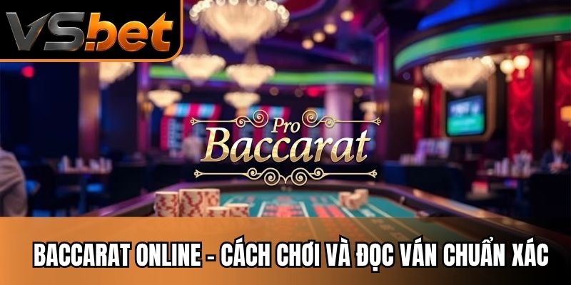 Baccarat Online - Cách Chơi Và Đọc Ván Chuẩn Xác Dễ Hiểu