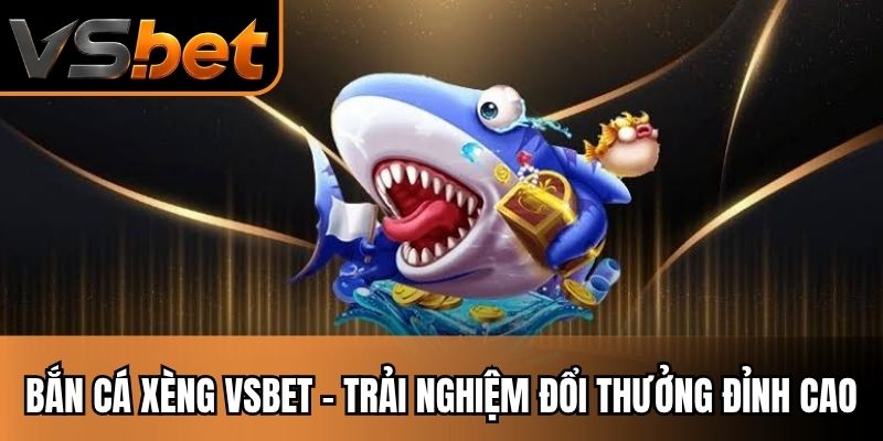Bắn Cá Xèng VSBET - Trải Nghiệm Đổi Thưởng Đỉnh Cao 2026