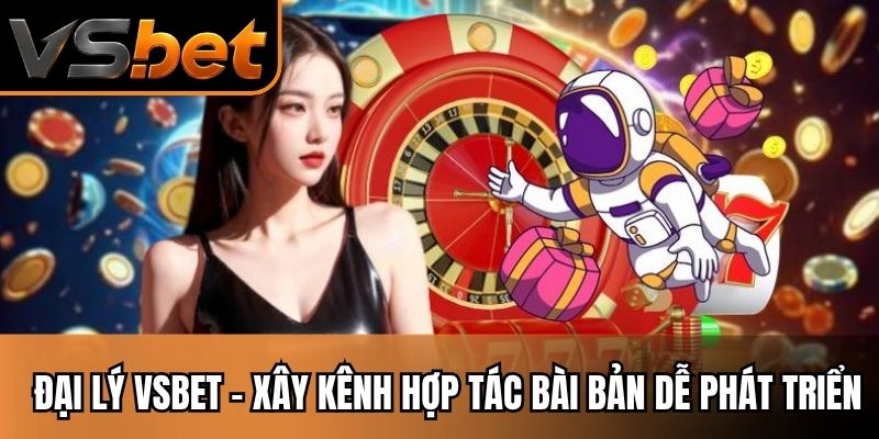 Đại Lý Vsbet – Xây Kênh Hợp Tác Bài Bản Dễ Phát Triển