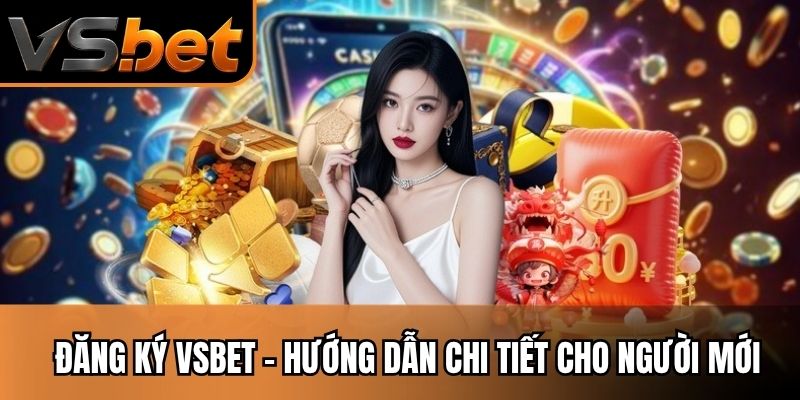 Đăng Ký Vsbet - Hướng Dẫn Chi Tiết Cho Người Mới