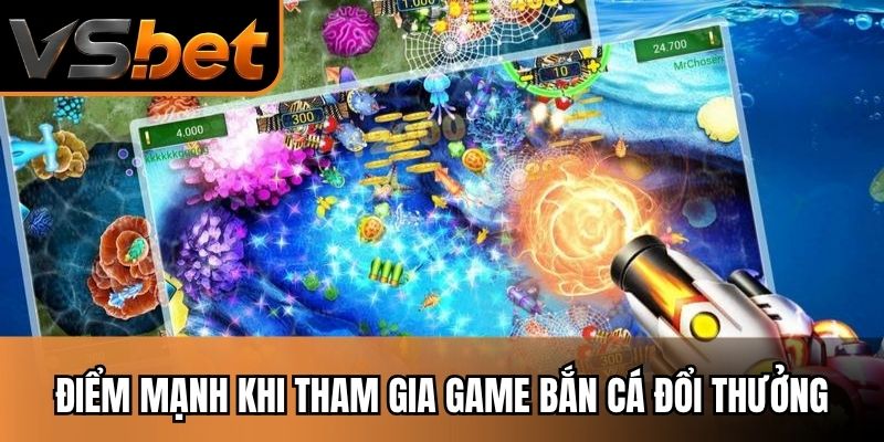 Điểm mạnh khi tham gia game bắn cá đổi thưởng hiện nay
