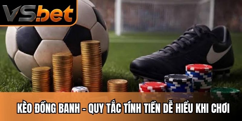 Kèo Đồng Banh - Quy Tắc Tính Tiền Dễ Hiểu Khi Chơi!