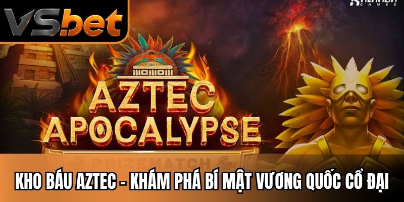 Kho Báu Aztec VSBET - Khám Phá Bí Mật Vương Quốc Cổ Đại