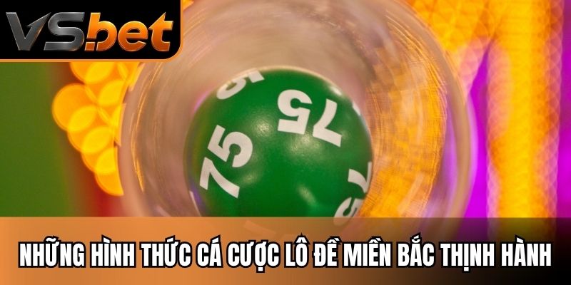 Những hình thức cá cược lô đề miền Bắc thịnh hành