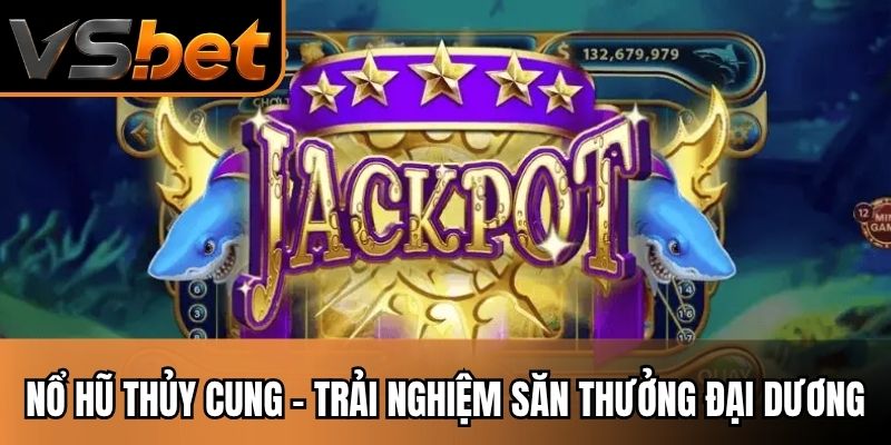 Nổ Hũ Thủy Cung VSBET Trải Nghiệm Săn Thưởng Đại Dương Đỉnh Cao