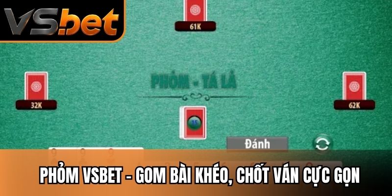 Phỏm VSBET - Gom Bài Khéo, Chốt Ván Cực Gọn