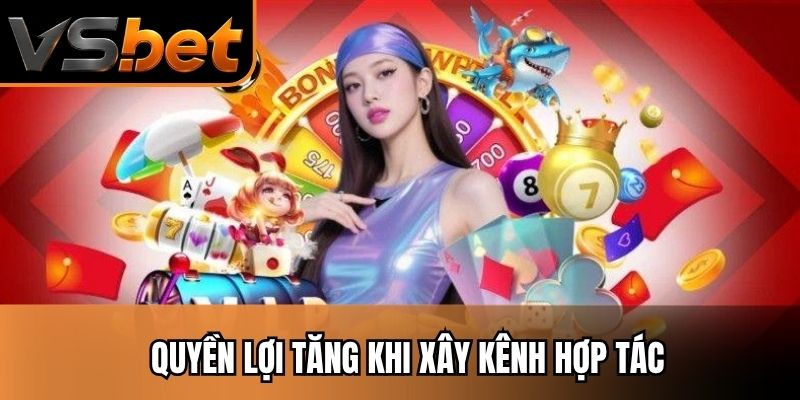 Quyền lợi tăng khi xây kênh hợp tác