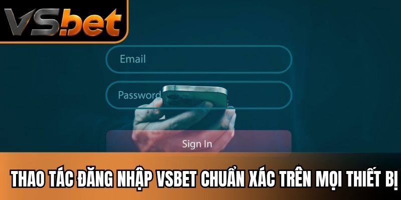 Thao tác đăng nhập Vsbet chuẩn xác trên mọi thiết bị