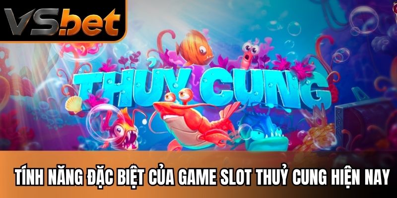 Tính năng đặc biệt của game slot thuỷ cung hiện nay