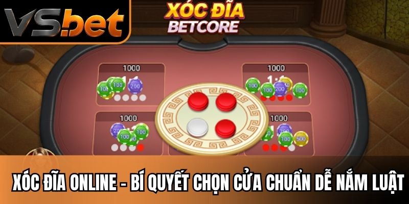 Xóc Đĩa Online - Bí Quyết Chọn Cửa Chuẩn Dễ Nắm Luật